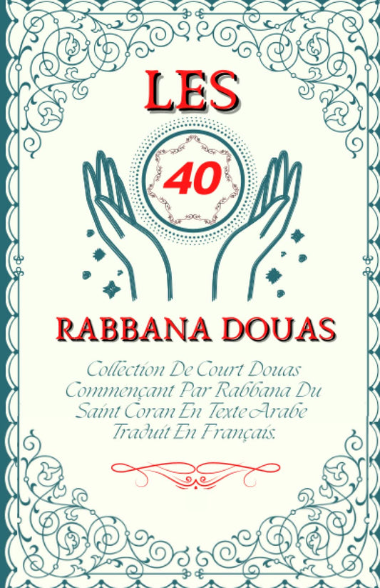 Les 40 RABBANA DOUAS: Collection De Court Douas Commençant Par Rabbana Du Saint Coran En Texte Arabe Traduit En Français. (French Edition) - 4469