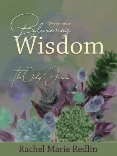 Blooming Wisdom: Devotions to Blooming Wisdom with The Only Jesus - 5693