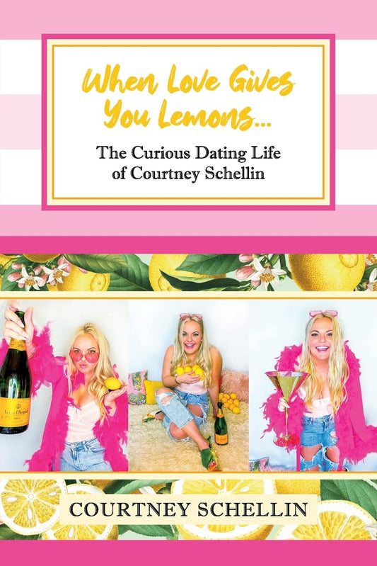 When Love Gives You Lemons...: The Curious Dating Life of Courtney Schellin - 3642