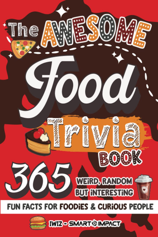 The Awesome Food Trivia Book: 365 Weird, Random but Interesting Fun Facts for Foodies and Curious People - 2450