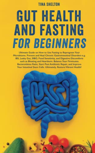 Gut Health and Fasting for Beginners. Ultimate Guide on How to Use Fasting to Reprogram Your Microbiome. Prevent and Heal Chronic Gastrointestinal ... Gut, SIBO, etc. (Your Health and Fasting) - 3159