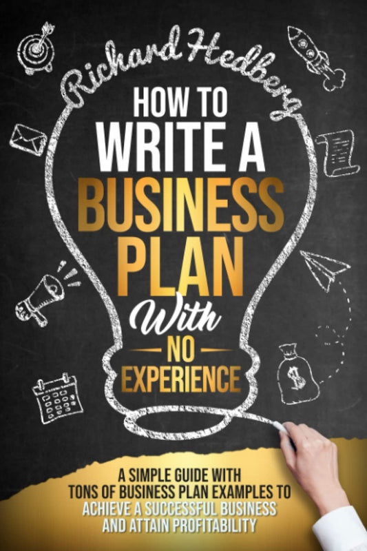 How to Write a Business Plan With No Experience: A Simple Guide With Tons of Business Plan Examples to Achieve a Successful Business and Attain Profitability (Business Blueprint) - 2947