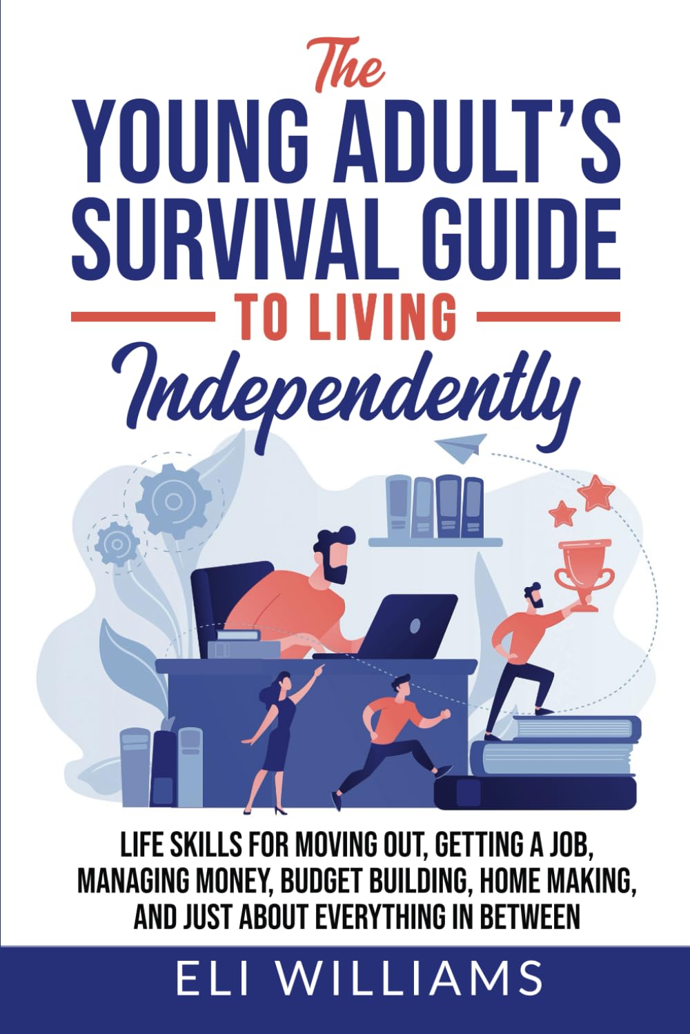 The Young Adult’s Survival Guide to Living Independently: Life Skills for Getting a Job, Moving Out, Managing Money, Budget Building, Home Making, and just about everything in between - 6923