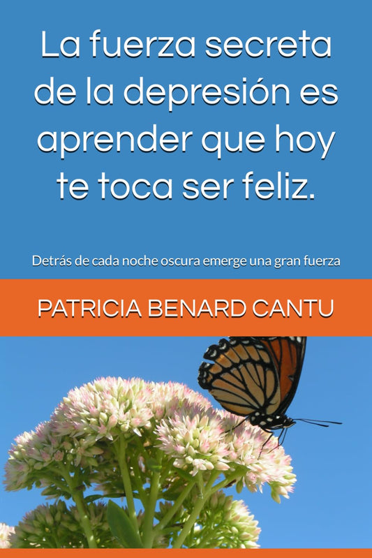 La fuerza secreta de la depresión es aprender que hoy te toca ser feliz.: Detrás de cada noche oscura emerge una gran fuerza (Spanish Edition)