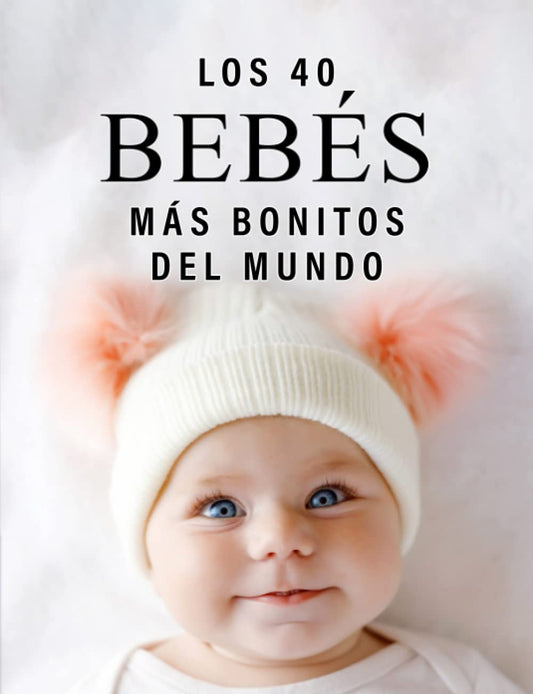 Los 40 Bebés más Bonitos del Mundo: Un Libro de Fotografías a todo Color para Personas Mayores con Alzheimer o Demencia (La serie de libros ilustrados "40 más bellos") (Spanish Edition)