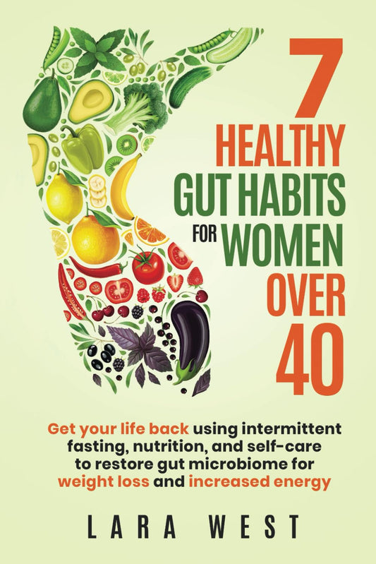 7 Healthy Gut Habits For Women Over 40: Get Your Life Back Using Intermittent Fasting, Nutrition, and Self-Care to Restore Gut Microbiome for Weight Loss and Increased Energy - 2186