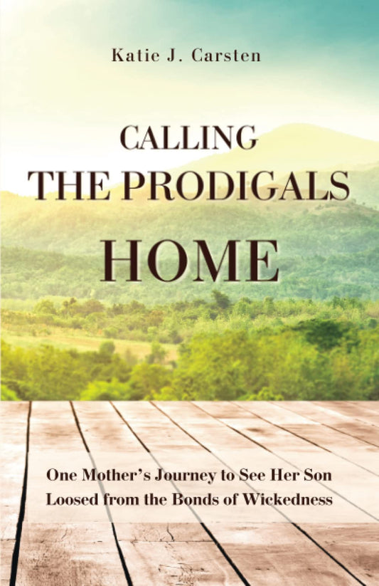 Calling the Prodigals Home: One Mother's Journey to See Her Son Loosed from the Bonds of Wickedness - 6319