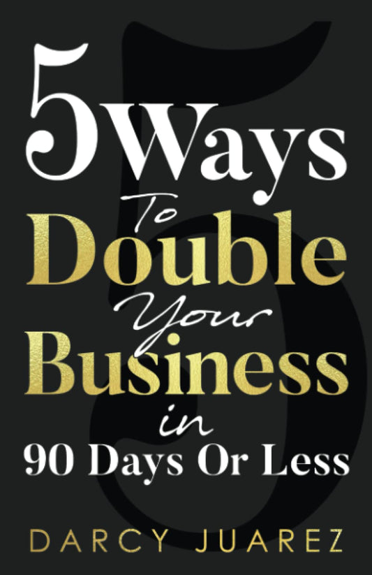 5 Ways to Double Your Business in 90 Days or Less: A Blueprint For Generating More Profit, Making More Sales, and Growing Your Business - 3347