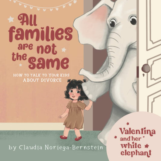 All Families Are Not the Same: How to Talk to Your Kids about Divorce (Valentina and her White Elephant) - 7470