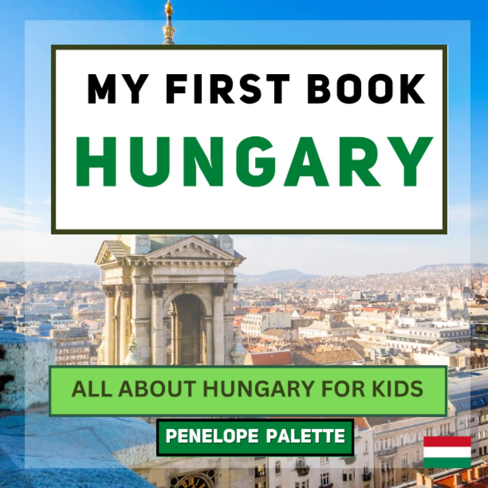 My First Book - Hungary: All About Hungary For Kids (My First Book - World Edition) - 7450
