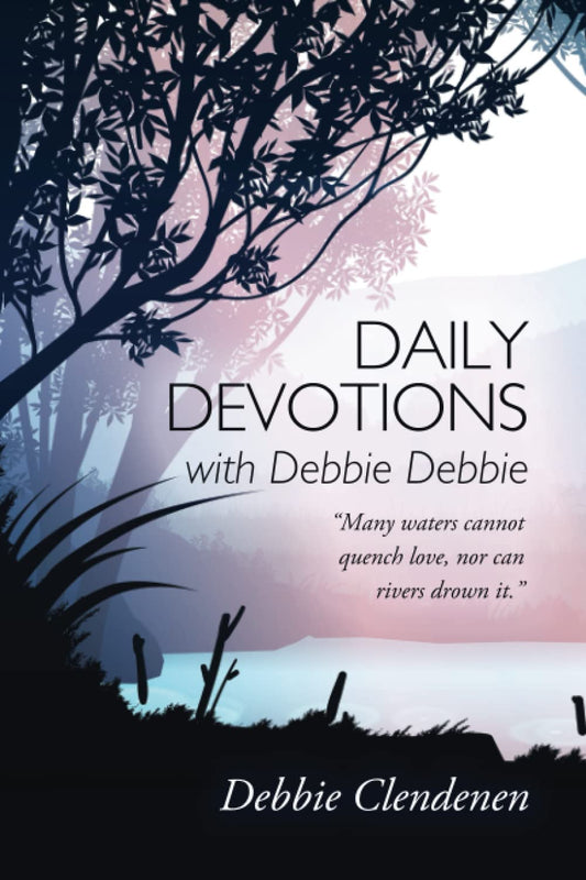 Daily Devotions with Debbie Debbie: "Many waters cannot quench love, nor can rivers drown it" - 9021