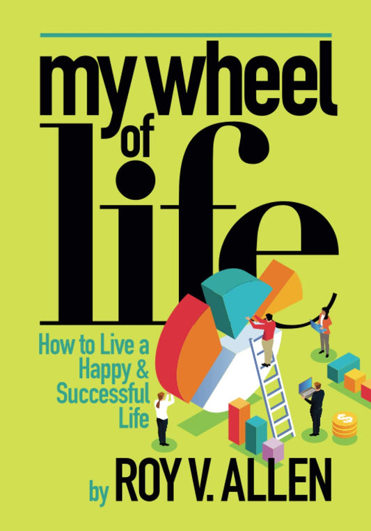 My Wheel of Life: How To Live A Happy and Successful Life - 669