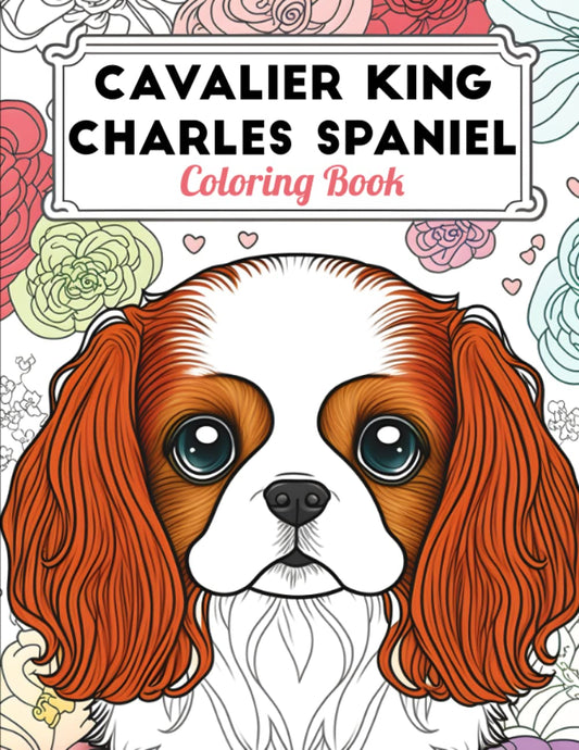 Cavalier King Charles Spaniel Coloring Book: Fun and Easy Dogs Coloring Pages in Cute Style With Cavalier King Charles Spaniel for Kids & Adults (Dogs Coloring Books for Kids & Adults) - 6263