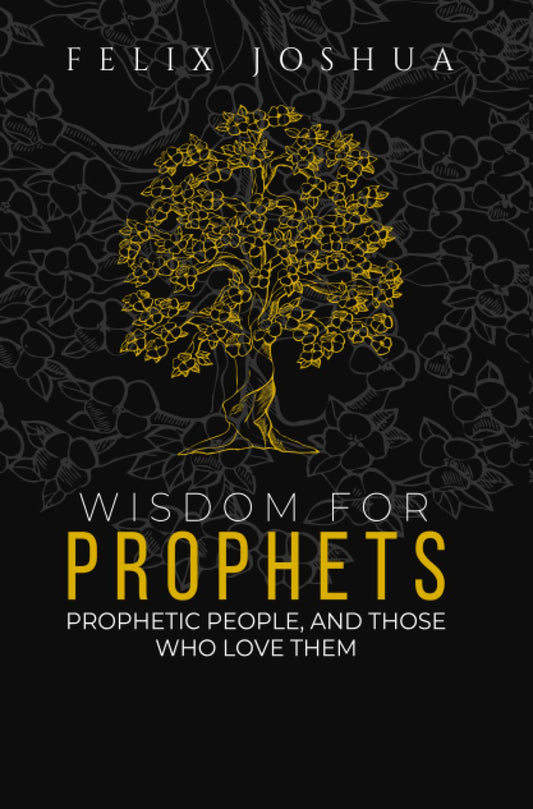 WISDOM FOR PROPHETS: PROPHETIC PEOPLE, AND THOSE WHO LOVE THEM