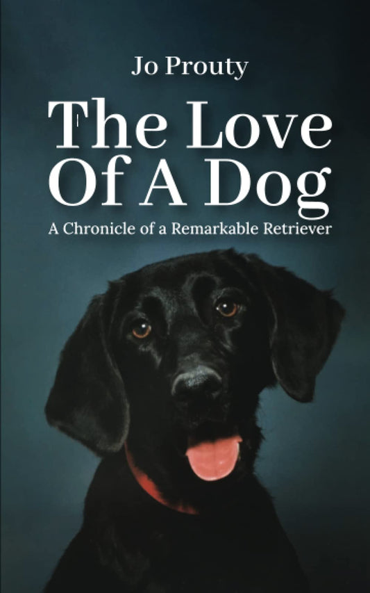 THE LOVE OF A DOG: A CHRONICLE OF A REMARKABLE RETRIEVER