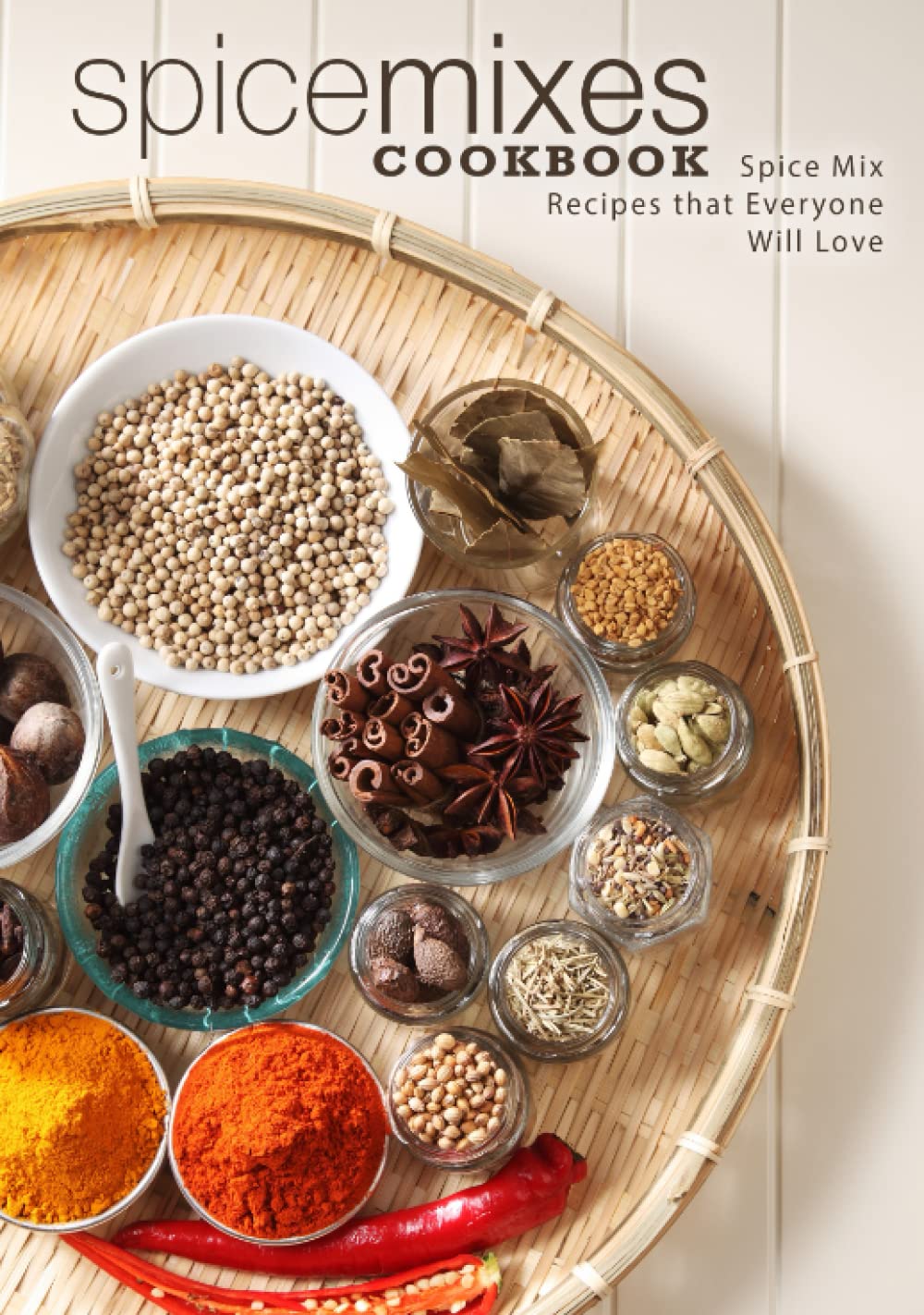Spice Mixes Cookbook: Spice Mix Recipes that Everyone Will Love
