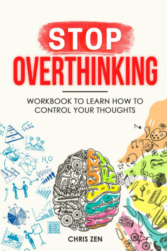 Stop Overthinking: Workbook To Learn How To Control Your Thoughts: Easy Techniques and Exercises To Master Your Emotions and Relieve Your Stress - 7378