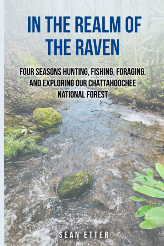 In the Realm of the Raven: Four Seasons Hunting, Fishing, Foraging, and Exploring Our Chattahoochee National Forest
