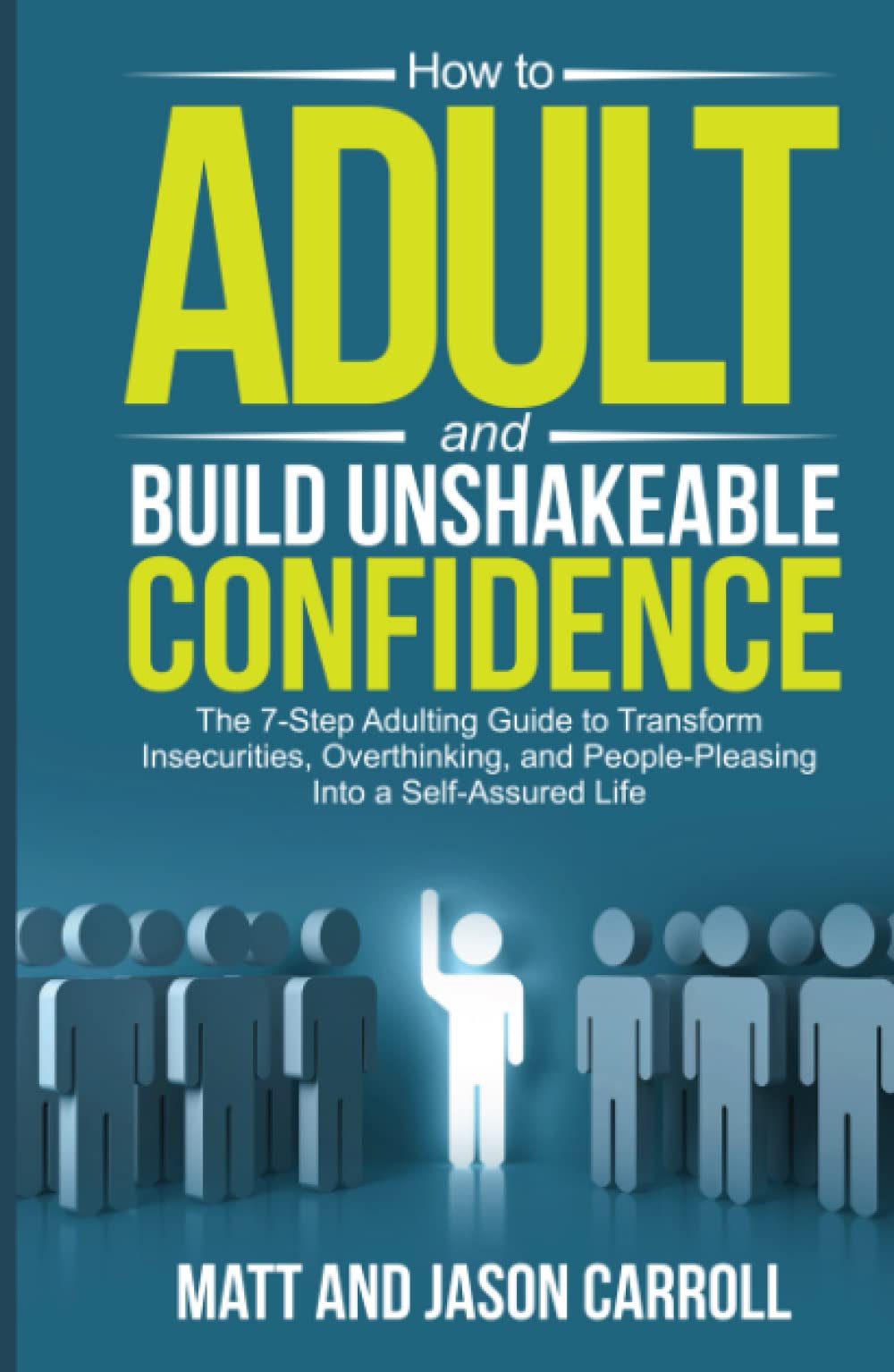 How to Adult and Build Unshakeable Confidence: The 7-Step Adulting Guide to Transform Insecurities, Overthinking, and People Pleasing Into a Self-Assured Life