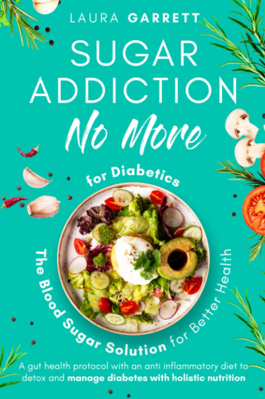 Sugar Addiction No More for Diabetics: A Gut Health Protocol with an Anti- Inflammatory Diet to Detox and Manage Diabetes with Holistic Nutrition (The Blood Sugar Solution for Better Health) - 6056