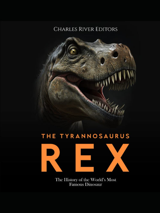 The Tyrannosaurus Rex: The History of the World’s Most Famous Dinosaur - 6039