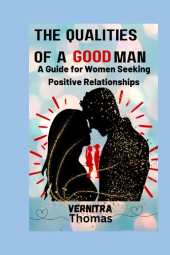 The Qualities Of A Good Man: A Guide for Women Seeking Positive Relationships - 3647
