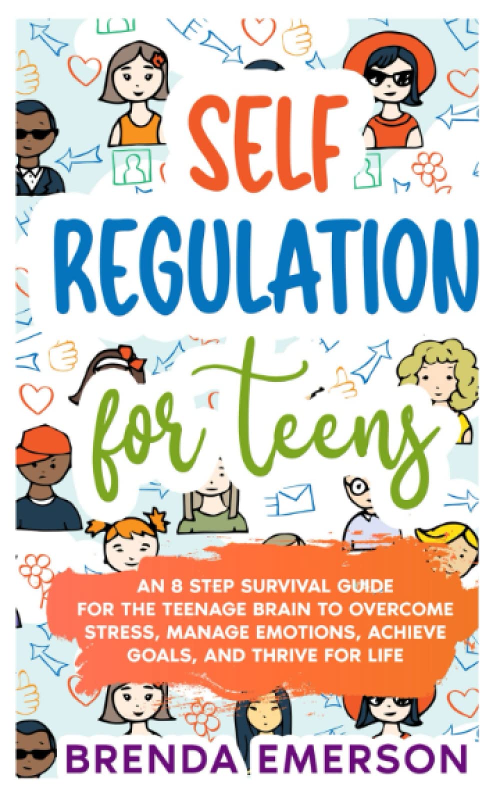 Self Regulation for Teens: An 8 Step Survival Guide for the Teenage Brain to Overcome Stress, Manage Emotions, Achieve Goals, and Thrive for Life. (Essential Life Skills for Teens)