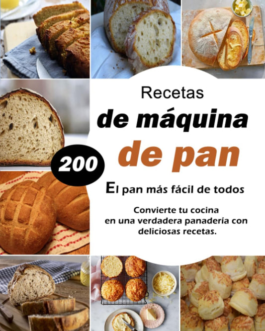 Recetas de máquina de pan - El pan más fácil de todos: Convierte tu cocina en una verdadera panadería con 200 deliciosas recetas. (Spanish Edition)