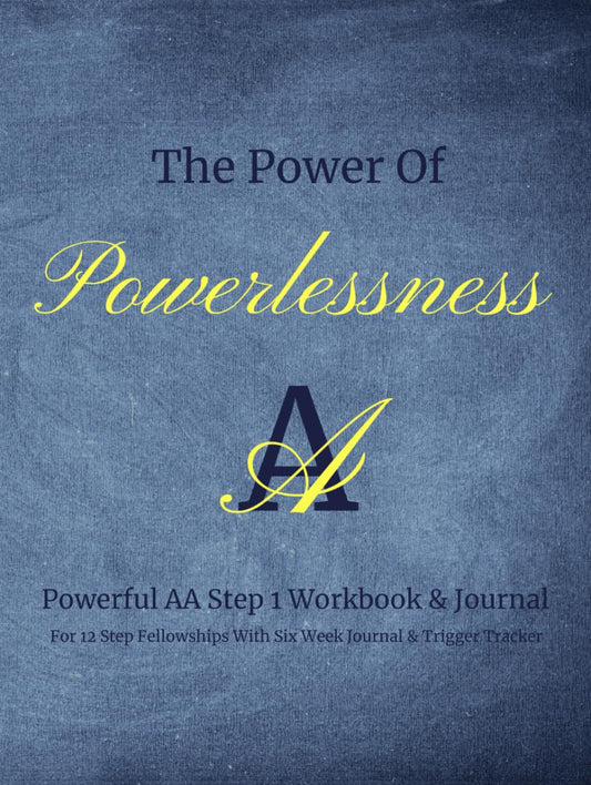 The Power Of Powerlessness: Powerful AA Step 1 Workbook & Journal For 12 Step Fellowships With Six Week Journal & Trigger Tracker - 4637
