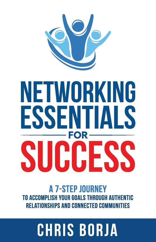 Networking Essentials for Success: A 7-Step Journey to Accomplishing Your Goals Through Authentic Relationships and Connected Communities - 325