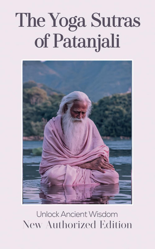 Yoga Sutras of Patanjali - The Book of the Spiritual Man: Merging with the Divine: The Spiritual Journey of Patanjali's Yoga Sutras