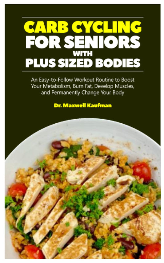 CARB CYCLING FOR SENIORS WITH PLUS-SIZED BODIES: An Easy-to-Follow Workout Routine to Boost Your Metabolism, Burn Fat, Develop Muscles, and Permanently Change Your Body - 952