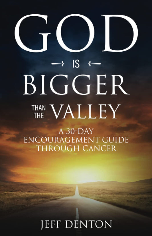 God Is Bigger Than The Valley: A 30-Day Encouragement Guide Through Cancer