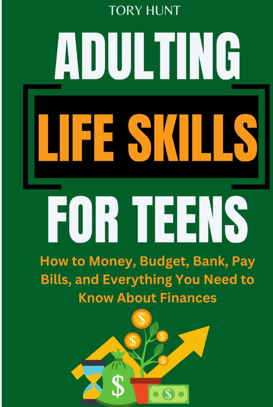 Adulting Life Skills for Teens: How to Money, Budget, Bank, Pay Bills, and Everything You Need to Know About Finances (Life Skills Toolbox for Teens ( ... Personal Finance and Money Management))