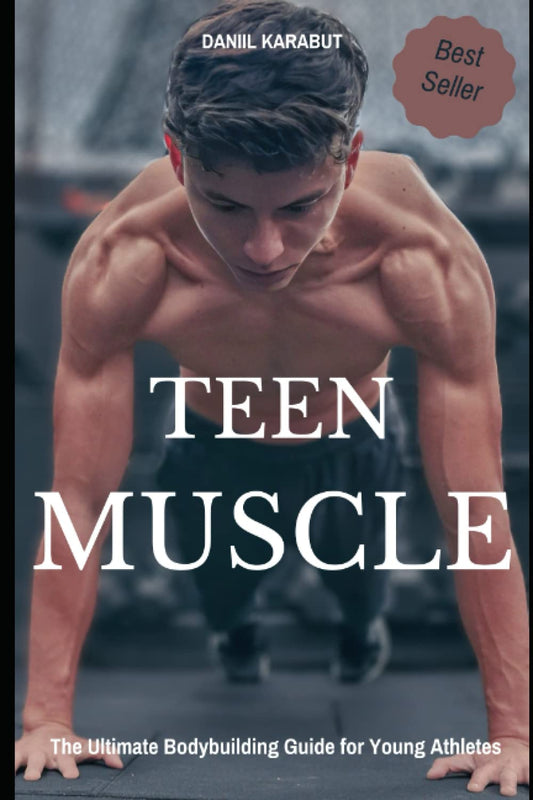 Teen Muscle: The Ultimate Bodybuilding Guide for Young Athletes - 6444