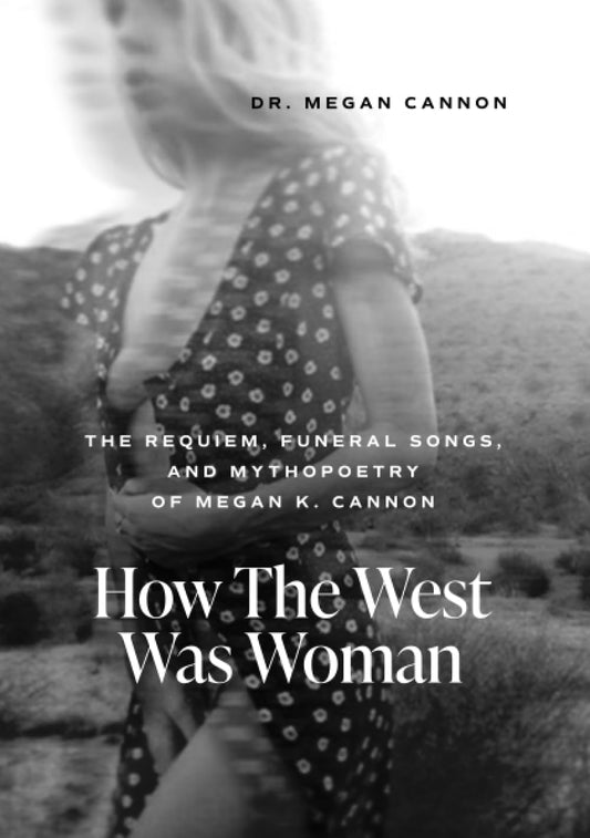 The Requiem, Funeral Songs, and Mythopoetry of Megan K. Cannon: How The West Was Woman
