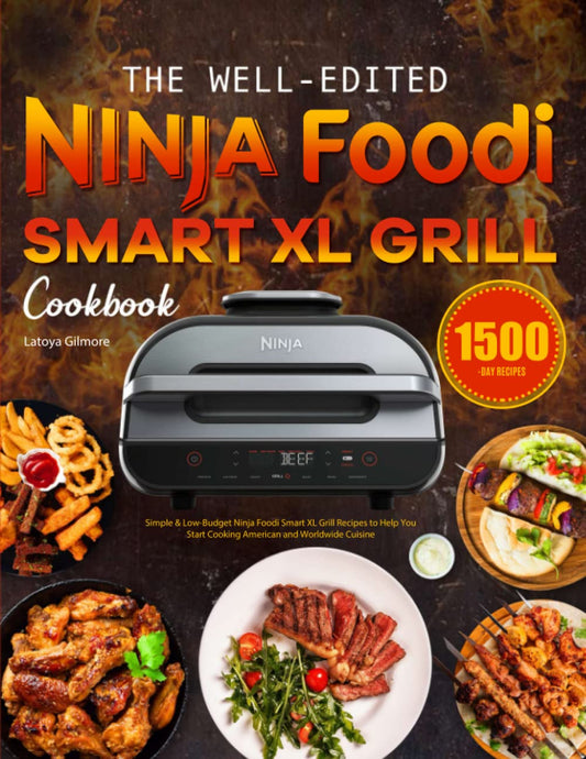 The Well-Edited Ninja Foodi Smart XL Grill Cookbook: Simple & Low-Budget Ninja Foodi Smart XL Grill Recipes to Help You Start Cooking American and Worldwide Cuisine - 9381