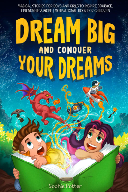 Dream Big And Conquer Your Dreams: Magical Stories For Boys And Girls To Inspire Courage, Friendship & More | Motivational Book For Children - 224