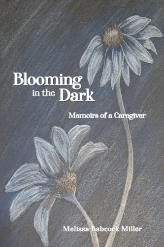Blooming in the Dark: Memoirs of a Caregiver - 2592