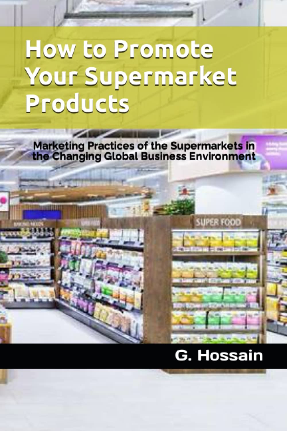 How to Promote Your Supermarket Products: Marketing Practices of the Supermarkets in the Changing Global Business Environment