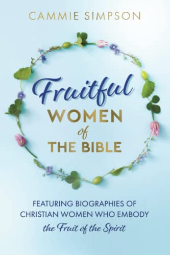 Fruitful Women of the Bible: Featuring Biographies of Christian Women Who Embody the Fruit of the Spirit - 4827