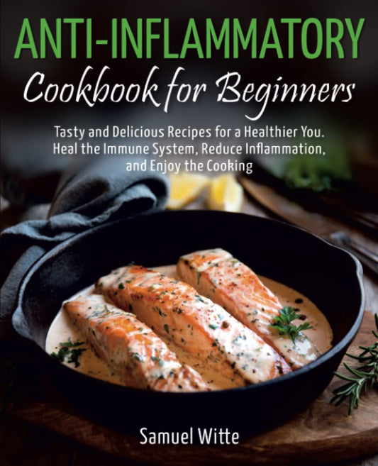 Anti-Inflammatory Cookbook for Beginners: Tasty and Delicious Recipes for a Healthier You. Heal the Immune System, Reduce Inflammation, and Enjoy the Cooking - 2527