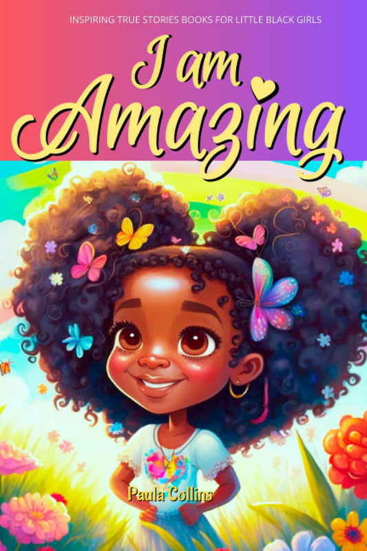 Inspiring True Stories Books For Little Black Girls Age 6-10 !: I am Amazing | A Collection Stories About Courage, Self-Love, And Self-Confidence - 4425