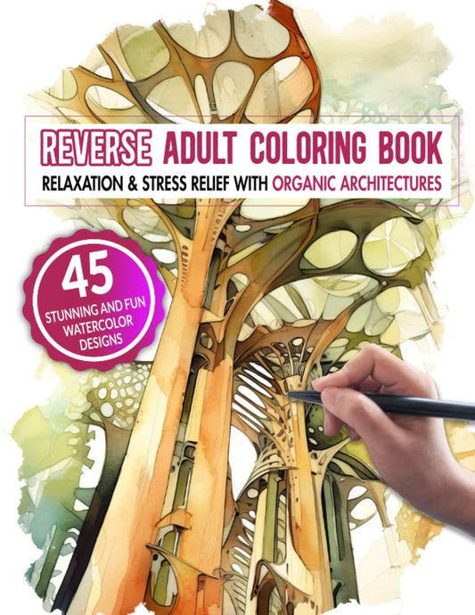 Reverse Adult Coloring Book: Relaxation & Stress Relief With Organic Architectures