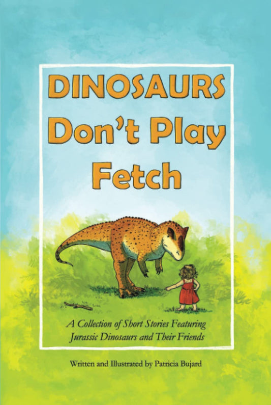 DINOSAURS Don't Play Fetch: A Collection of Short Stories Featuring Jurassic Dinosaurs and Their Friends - 1053