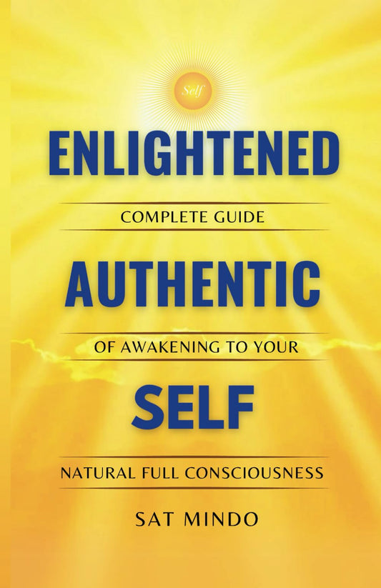 Enlightened Authentic Self: Complete Guide of Awakening to Your Natural Full Consciousness - 8598