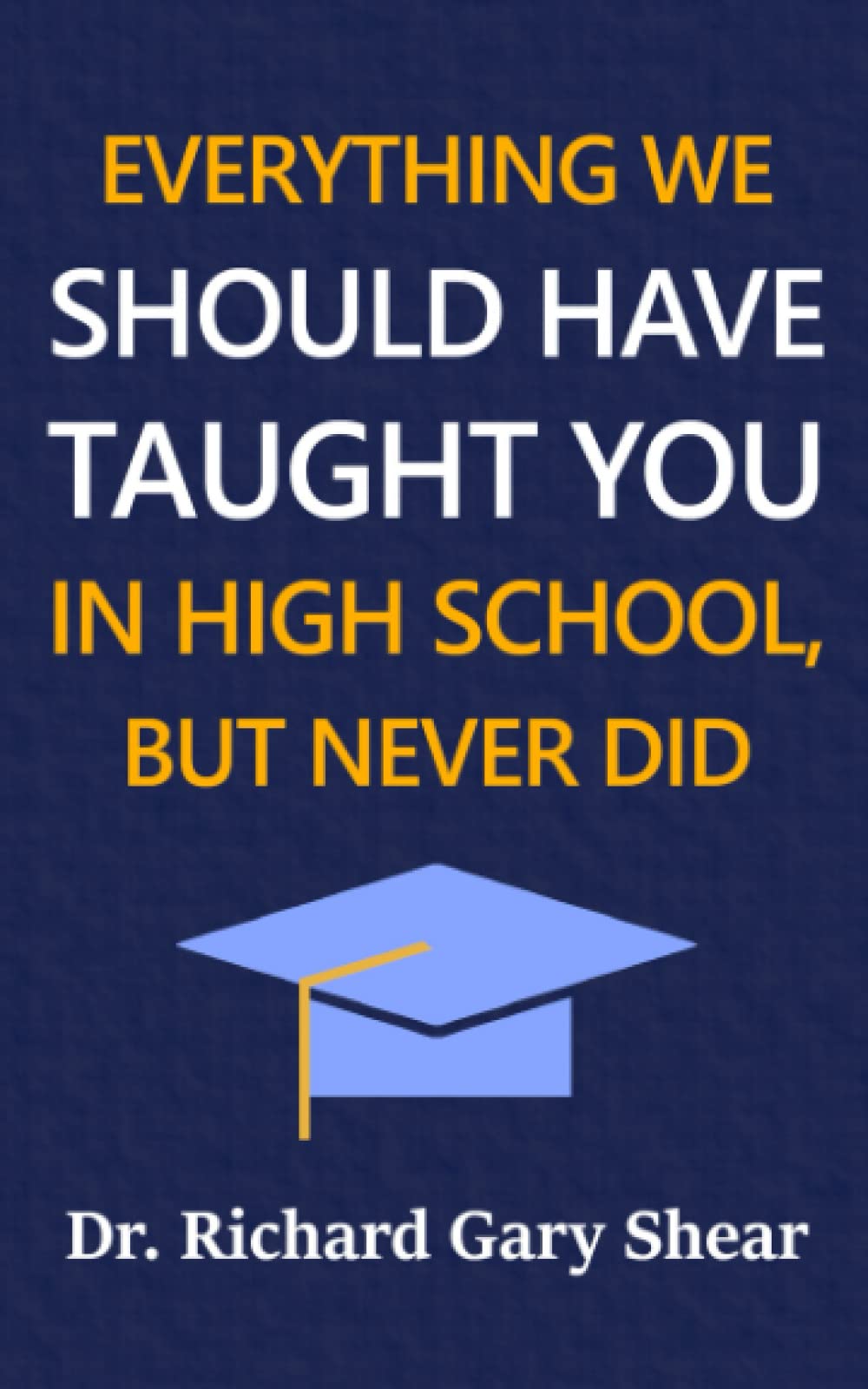 Everything We Should Have Taught You in High School, But Never Did: The Graduation Gift of Life's Most Important Lessons