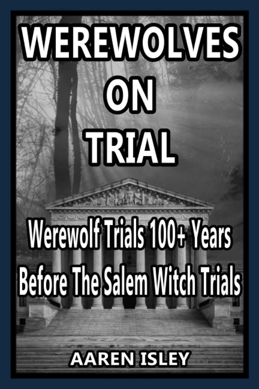 Werewolves On Trial: Over 100 years of Werewolf Trials Before The Salem Witch Trials