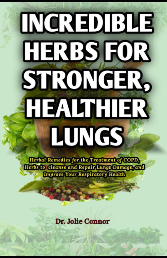 Incredible Herbs for Stronger, Healthier Lungs: Herbal Remedies for the Treatment of COPD, Herbs to cleanse and Repair Lungs Damage, and Improve Your Respiratory Health - 4322