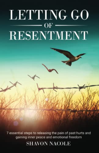 Letting Go of Resentment: 7 Essential steps to releasing the pain of past hurts, and gaining inner peace and emotional freedom (Self Help)
